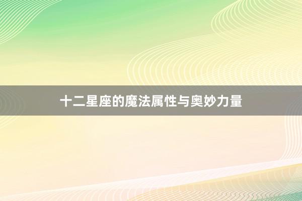 十二星座的魔法属性与奥妙力量