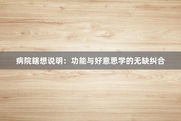 病院瞎想说明：功能与好意思学的无缺纠合