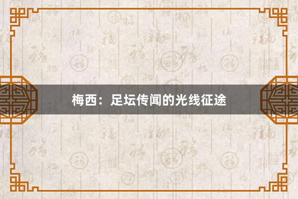 梅西：足坛传闻的光线征途