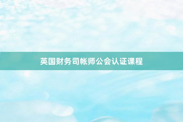 英国财务司帐师公会认证课程